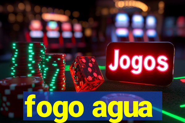 fogo agua